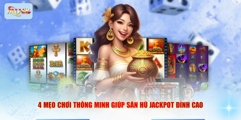 4 mẹo chơi thông minh giúp săn hũ Jackpot đỉnh cao