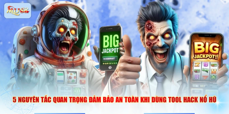 5 nguyên tắc quan trọng đảm bảo an toàn khi dùng tool hack nổ hũ