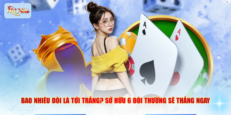 Bao nhiêu đôi là tới trắng? Sở hữu 6 đôi thường sẽ thắng ngay