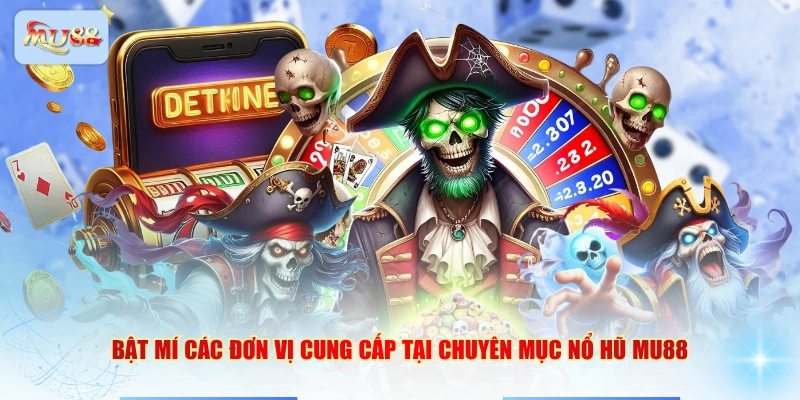 Bật mí các đơn vị cung cấp tại chuyên mục nổ hũ MU88 
