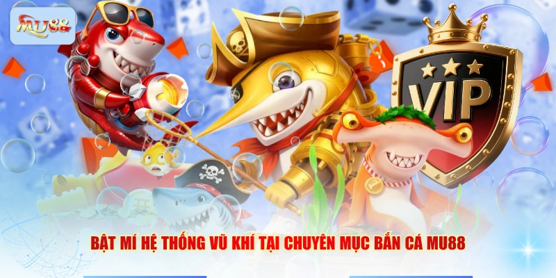 Bật mí hệ thống vũ khí tại chuyên mục bắn cá MU88