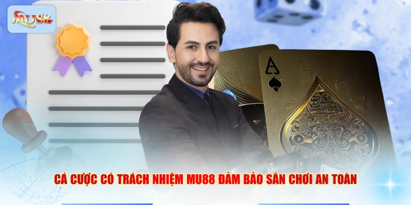 Cá cược có trách nhiệm MU88 đảm bảo sân chơi an toàn