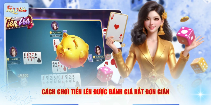 Cách chơi Tiến Lên được đánh giá rất đơn giản