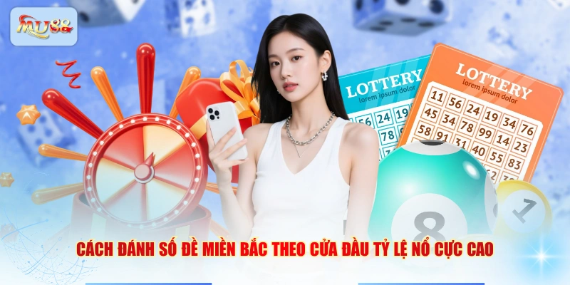 Cách đánh số đề miền Bắc theo cửa đầu tỷ lệ nổ cực cao