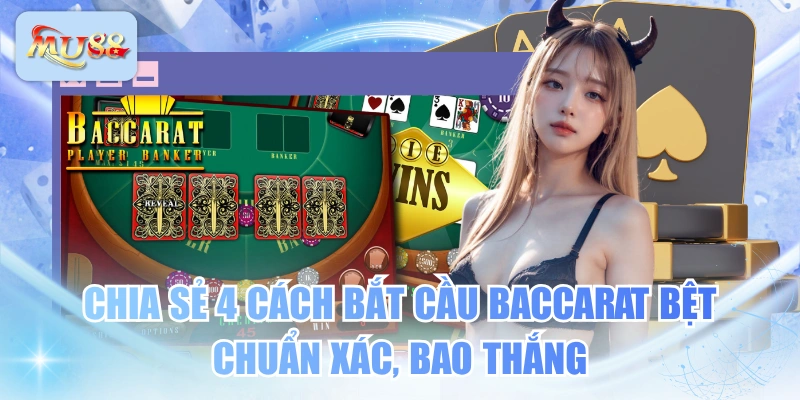 Chia Sẻ 4 Cách Bắt Cầu Baccarat Bệt Chuẩn Xác, Bao Thắng