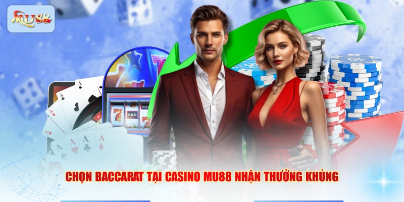 Chọn Baccarat tại Casino MU88 nhận thưởng khủng
