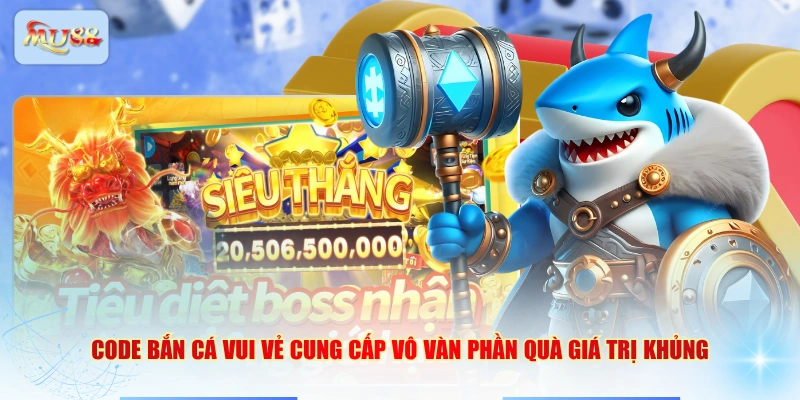 Code Bắn Cá Vui Vẻ cung cấp vô vàn phần quà giá trị khủng