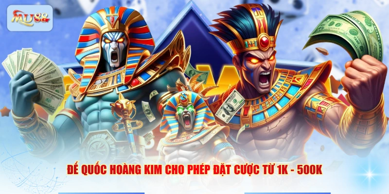 Đế Quốc Hoàng Kim cho phép đặt cược từ 1K - 500K