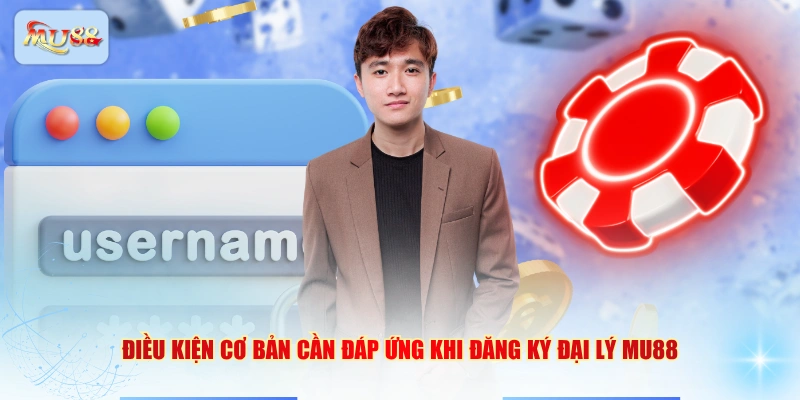 Điều kiện cơ bản cần đáp ứng khi đăng ký đại lý MU88