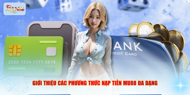 Giới thiệu các phương thức nạp tiền MU88 đa dạng