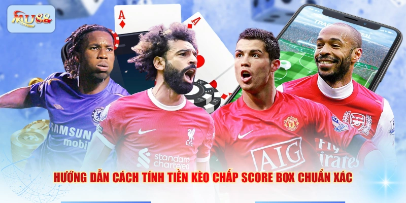 Hướng dẫn cách tính tiền kèo chấp Score box chuẩn xác