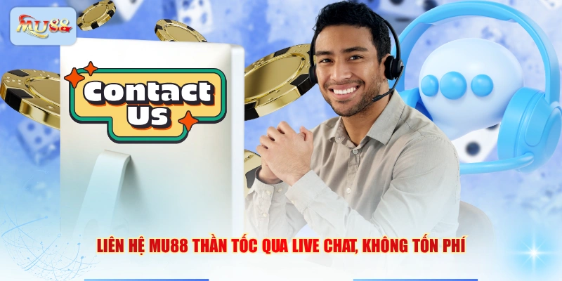 Liên hệ MU88 thần tốc qua live chat, không tốn phí