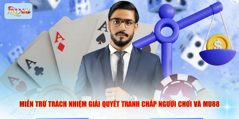 Miễn trừ trách nhiệm giải quyết tranh chấp người chơi và MU88