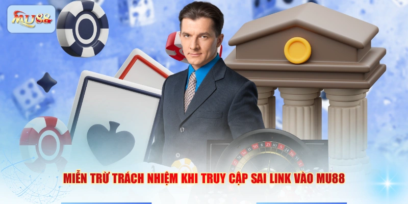 Miễn trừ trách nhiệm khi truy cập sai link vào MU88