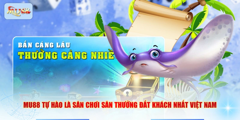 MU88 tự hào là sân chơi săn thưởng đắt khách nhất Việt Nam