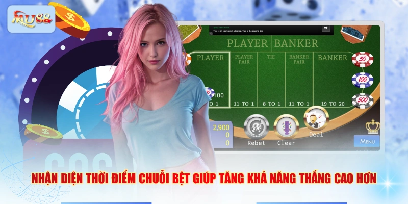 Nhận diện thời điểm chuỗi bệt giúp tăng khả năng thắng cao hơn