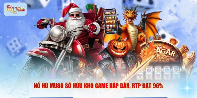 Nổ hũ MU88 sở hữu kho game hấp dẫn, RTP đạt 96%
