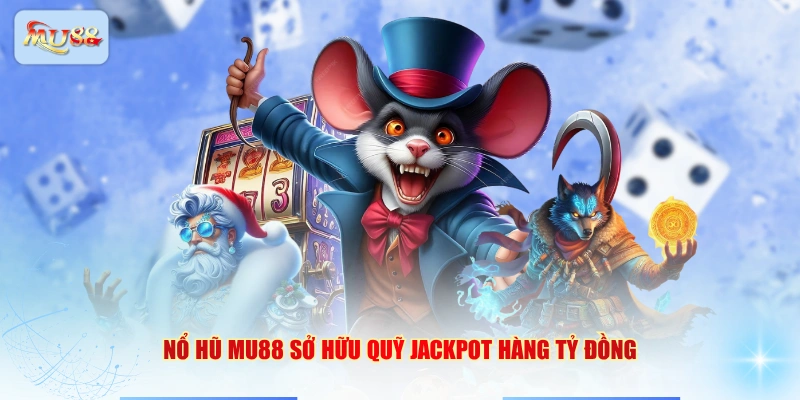 Nổ hũ MU88 sở hữu quỹ Jackpot hàng tỷ đồng