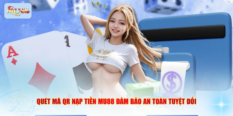 Quét mã QR nạp tiền MU88 đảm bảo an toàn tuyệt đối