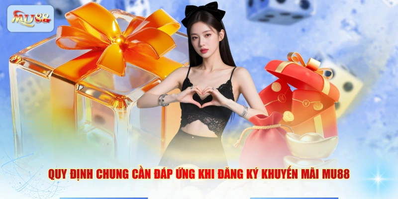 Quy định chung cần đáp ứng khi đăng ký khuyến mãi MU88
