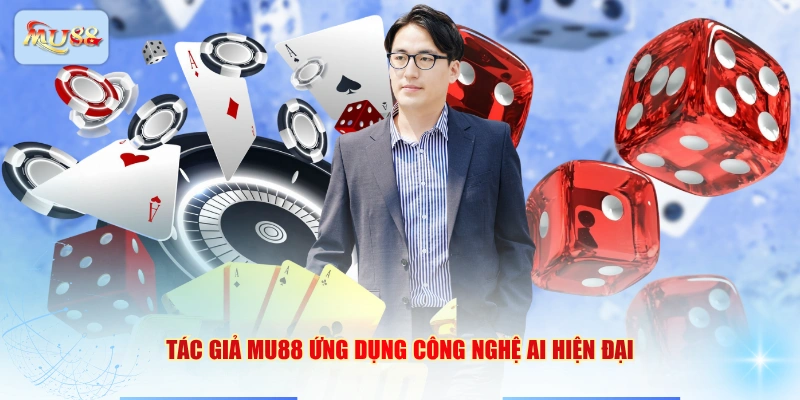 Tác giả MU88 ứng dụng công nghệ AI hiện đại