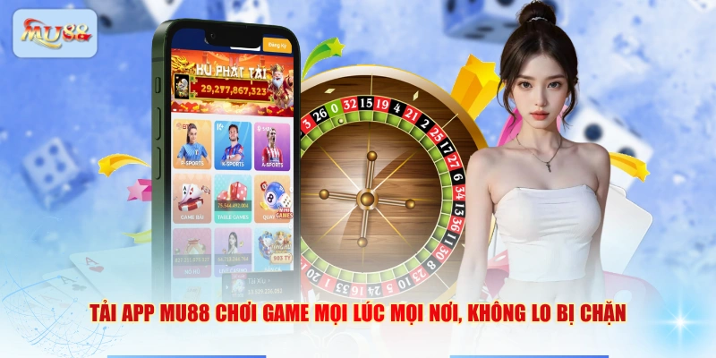 Tải app MU88 chơi game mọi lúc mọi nơi, không lo bị chặn