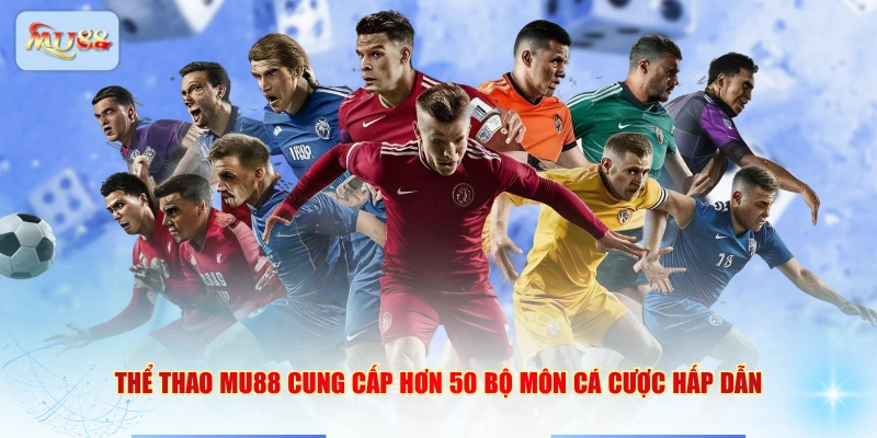 Thể thao MU88 cung cấp hơn 50 bộ môn cá cược hấp dẫn
