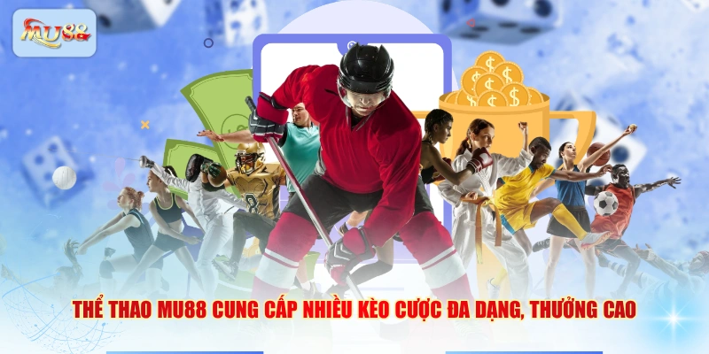 Thể thao MU88 cung cấp nhiều kèo cược đa dạng, thưởng cao