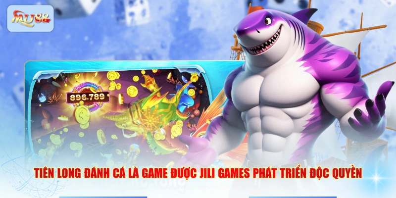 Tiên Long Đánh Cá là game được JILI Games phát triển độc quyền
