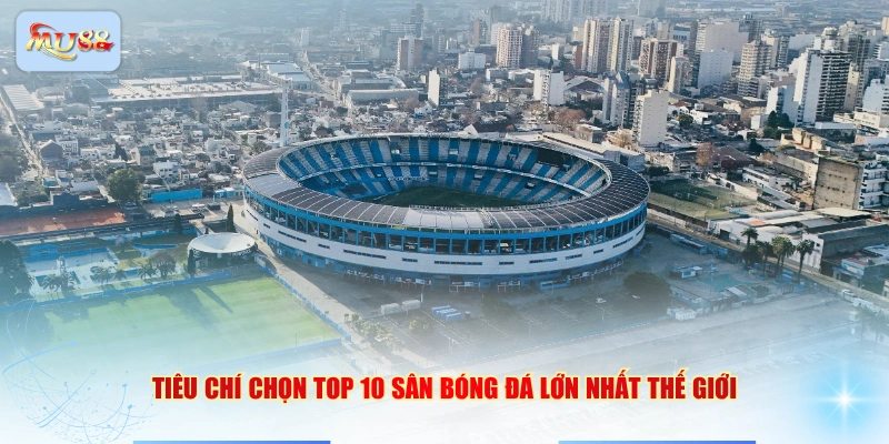 Tiêu chí chọn top 10 sân bóng đá lớn nhất thế giới