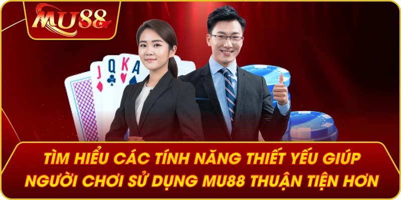Tìm hiểu các tính năng thiết yếu giúp người chơi sử dụng MU88 thuận tiện hơn.
