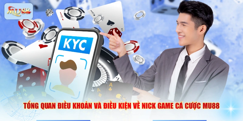 Tổng quan điều khoản và điều kiện về nick game cá cược MU88