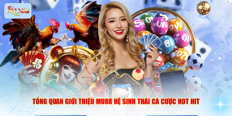 Tổng quan giới thiệu MU88 hệ sinh thái cá cược hot hit