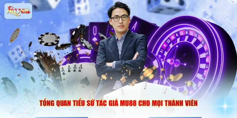 Tổng quan tiểu sử tác giả MU88 cho mọi thành viên
