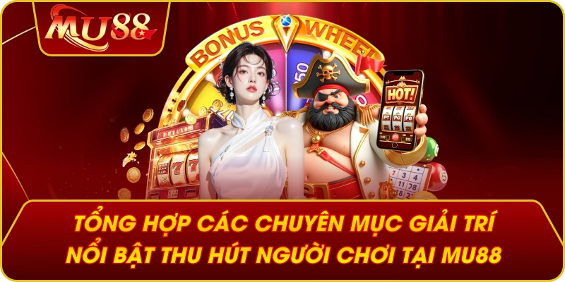 Tổng hợp các chuyên mục giải trí nổi bật thu hút người chơi tại MU88