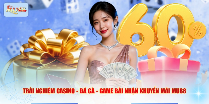 Trải nghiệm Casino - Đá Gà - Game bài nhận khuyến mãi MU88