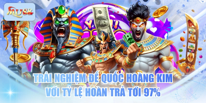Trải Nghiệm Đế Quốc Hoàng Kim Với Tỷ Lệ Hoàn Trả Tới 97%