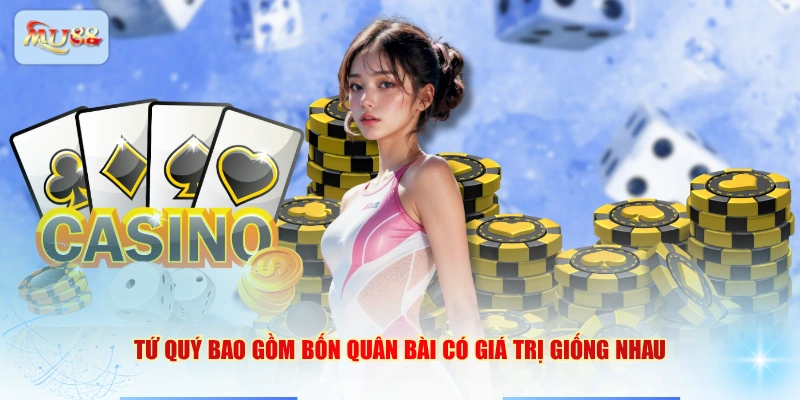 Tứ quý bao gồm bốn quân bài có giá trị giống nhau