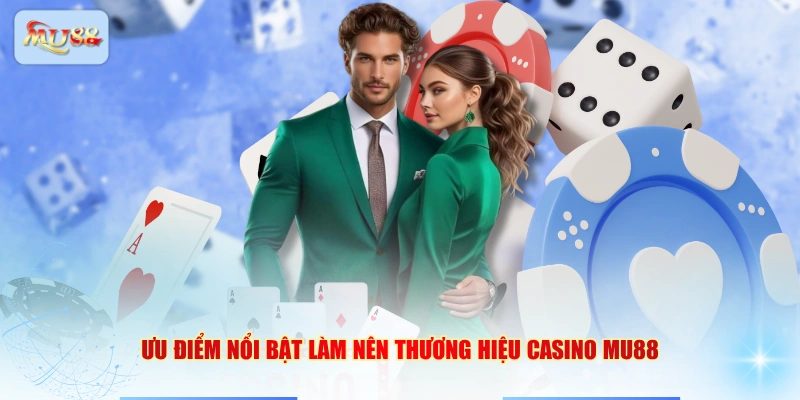 Ưu điểm nổi bật làm nên thương hiệu Casino MU88